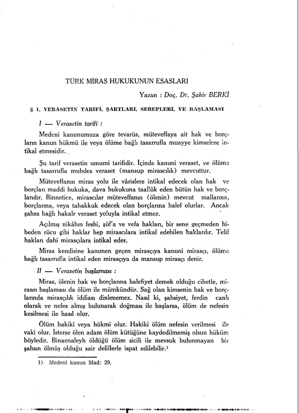 intikal etmesidir.. Şu tarif verasetin umumî tarifidir, içinde kanunî veraset, ve ölüme bağlı tasarrufla muhdes veraset (mansup mirascılık) mevcuttur.