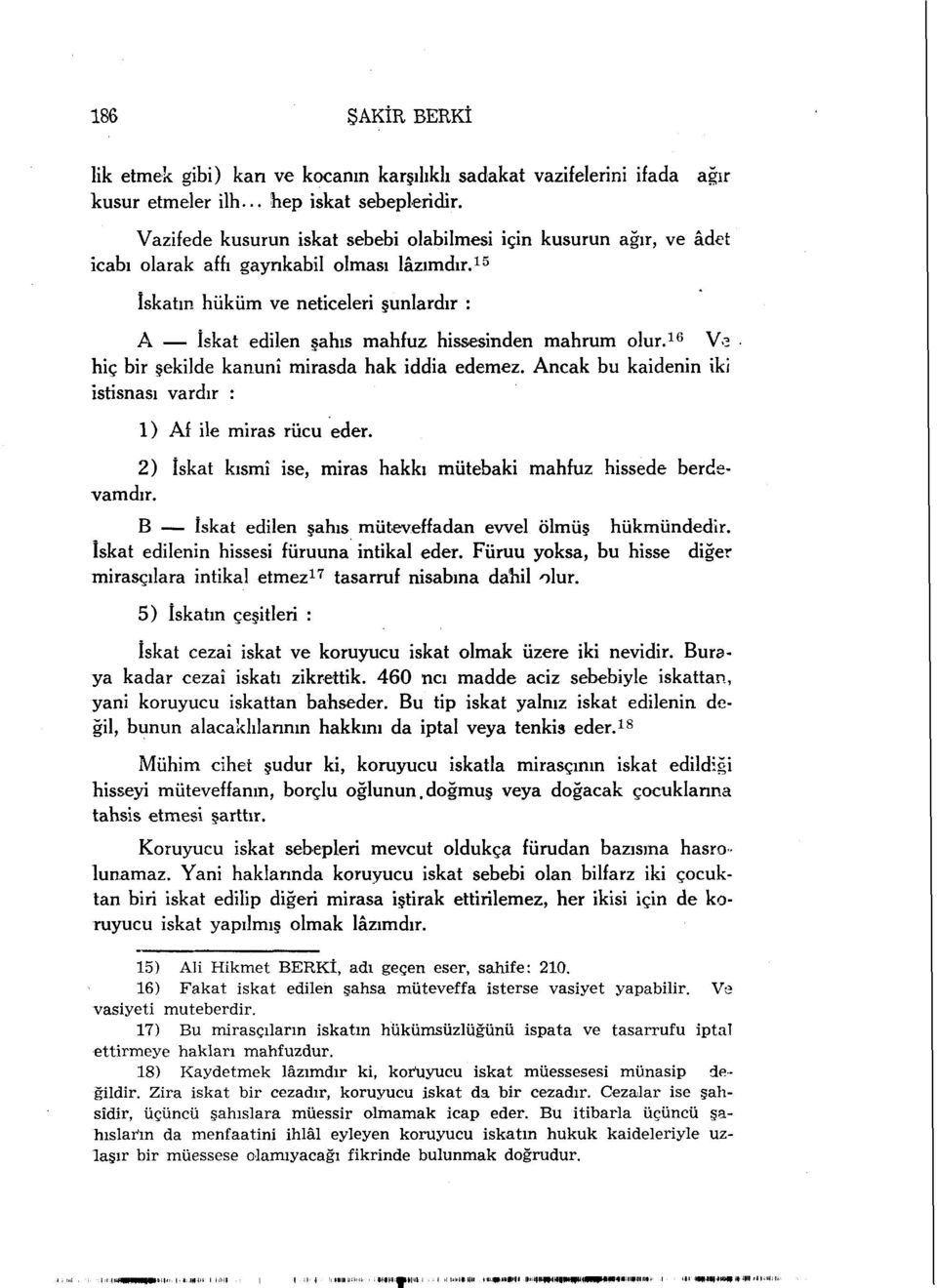 15 Iskatın hüküm ve neticeleri şunlardır : A Iskat edilen şahıs mahfuz hissesinden mahrum olur. 16 Ve hiç bir şekilde kanunî mirasda hak iddia edemez.