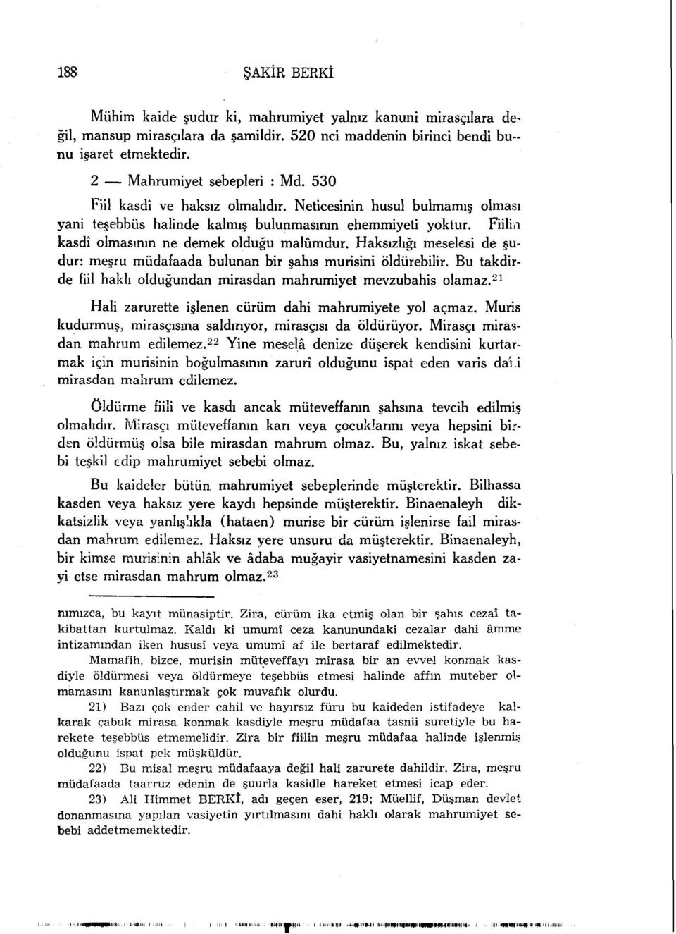 Haksızlığı meselesi de şudur: meşru müdafaada bulunan bir şahıs murisini öldürebilir. Bu takdirde fiil haklı olduğundan mirasdan mahrumiyet mevzubahis olamaz.