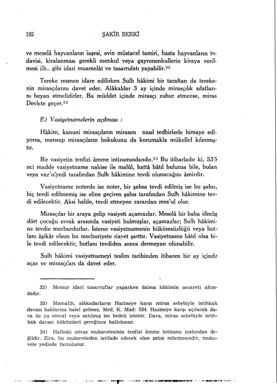 Alâkalılar 3 ay içinde mirasçılık sıfatlarını beyan etmelidirler. Bu müddet içinde mirasçı zuhur etmezse, miras Devlete geçer.