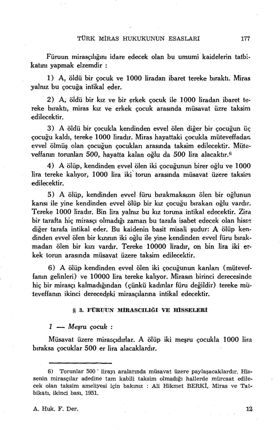 3) A öldü bir çocukla kendinden evvel ölen diğer bir çocuğun üç çocuğu kaldı, tereke 1000 liradır. Miras hayattaki çocukla müteveffadan evvel ölmüş olan çocuğun çocukları arasında taksim edilecektir.