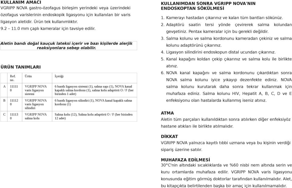 A 11111 0 B 11112 0 C 11113 0 Ürün VGRIPP NOVA varis ligasyon sistemi VGRIPP NOVA varis ligasyon silindiri VGRIPP NOVA salma kolu İçeriği 6 bantlı ligasyon sistemi (1), salma sapı (1), NOVA kanal