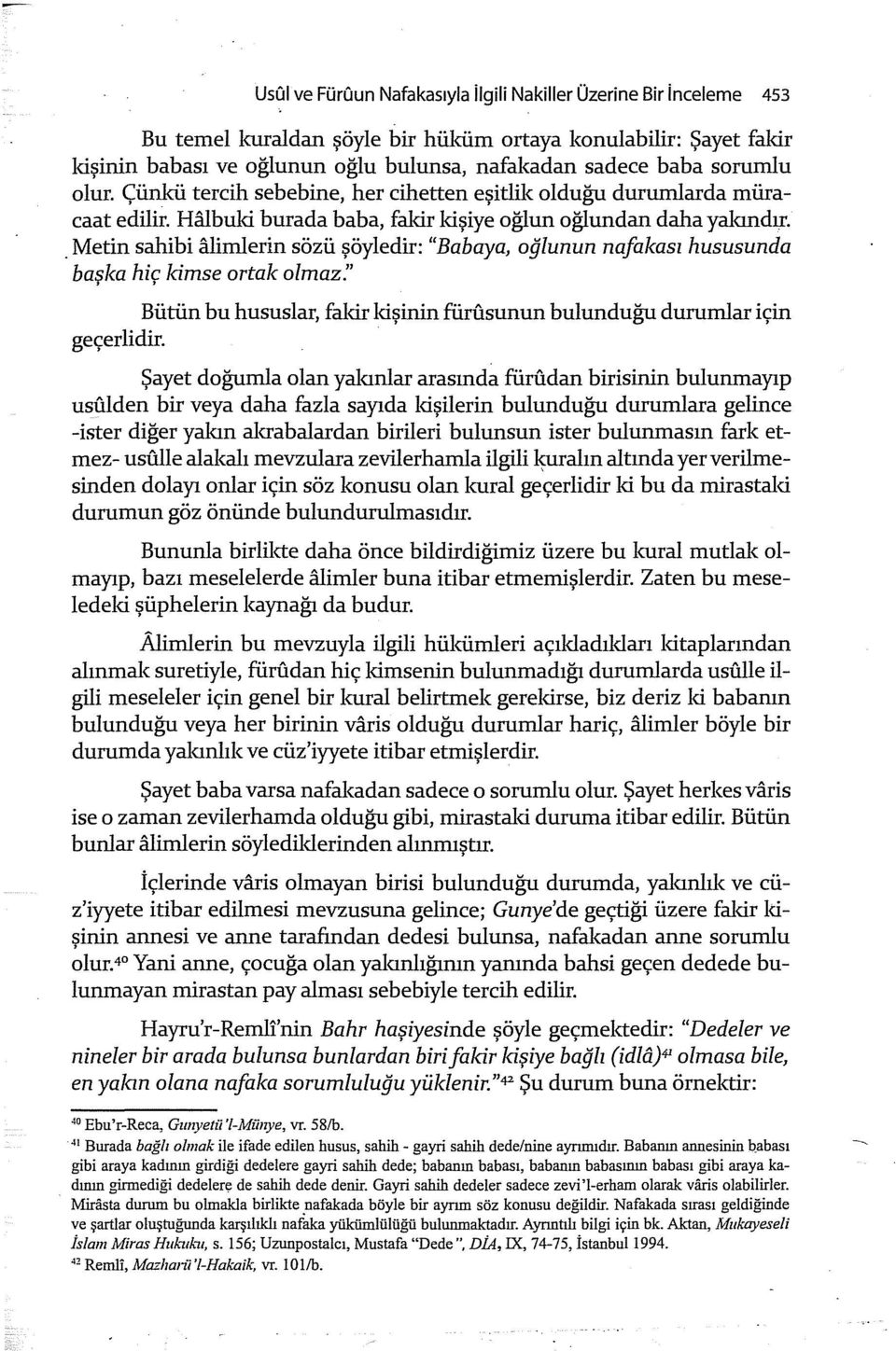 . Metin sahibi alimierin sözü şöyledir: "Babaya, oğlunun nafakasz hususunda başka hiç ldmse ortak olmaz." Bütün bu hususlar, faldr ldşinin füru.sunun bulunduğu durumlar için geçerlidir.