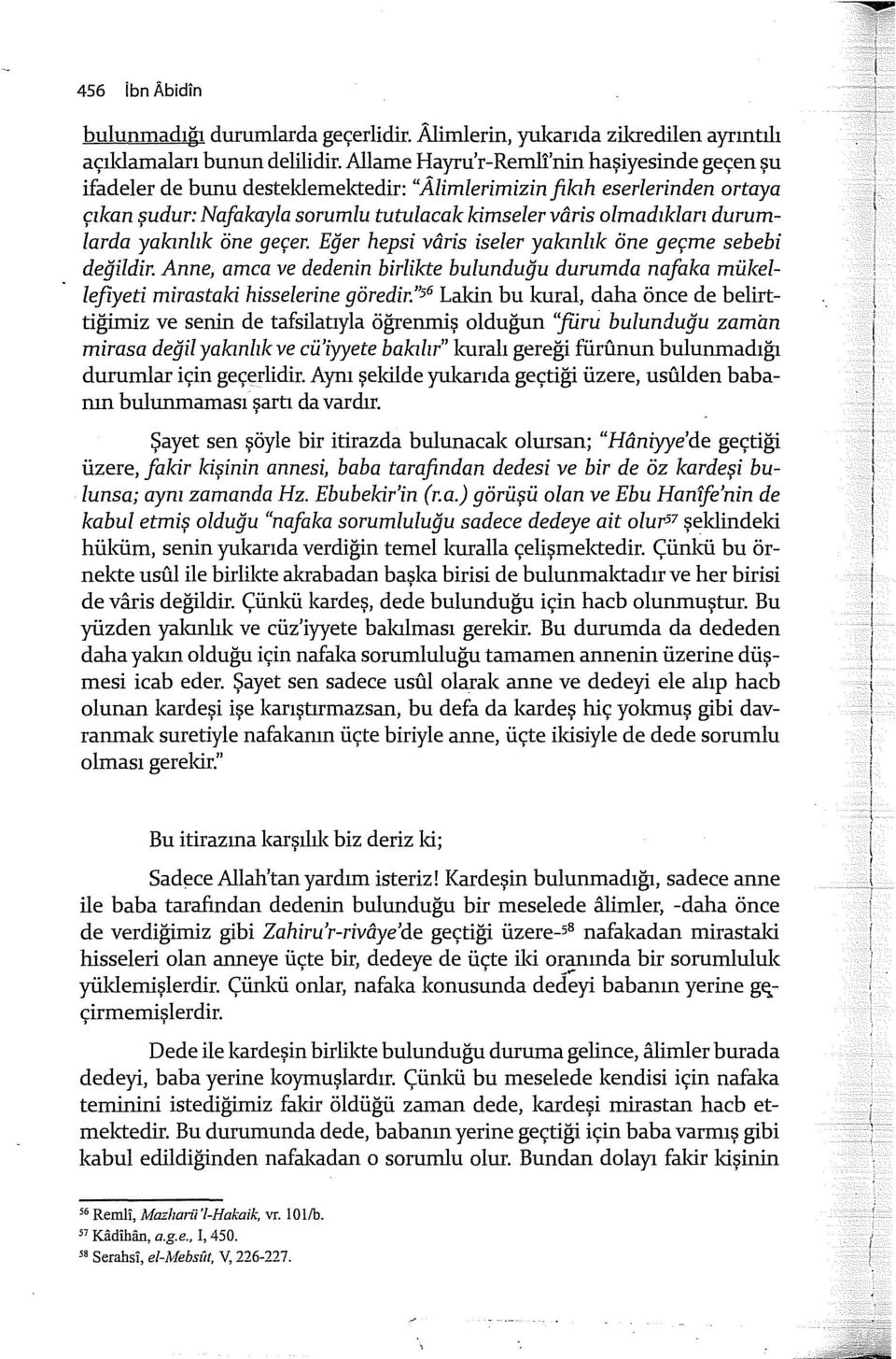 yaknlk öne geçer. Eğer hepsi varis iseler yalanlk öne geçme sebebi değildir. Anne, amca ve dedenin birlikte bulunduğu durumda nafaka mükellefiyeti mirasta/d hisselerine göredir.