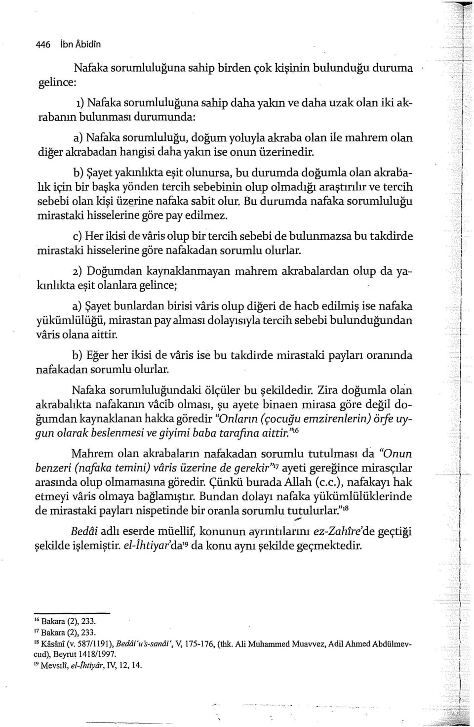 b) Şayet yaknlkta eşit olunursa, bu durumda doğumla olan akrabalk için bir başka yönden tercih sebebinin olup olmadğ araştrlr ve tercih sebebi olan kişi üz~rine nafaka sabit olur.