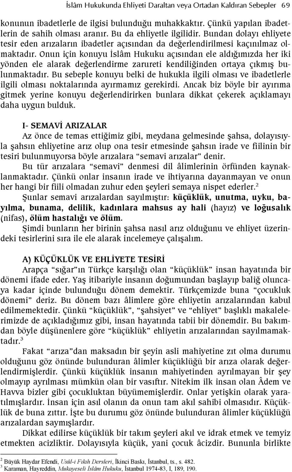 Onun için konuyu slâm Hukuku açsndan ele aldfmzda her iki yönden ele alarak deferlendirme zarureti kendilifinden ortaya çkm bulunmaktadr.