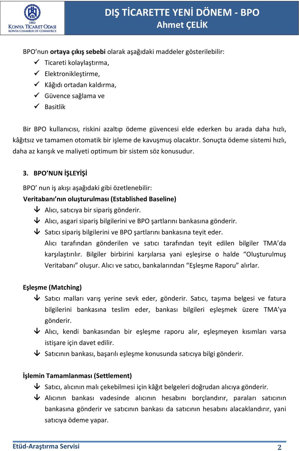 Sonuçta ödeme sistemi hızlı, daha az karışık ve maliyeti optimum bir sistem söz konusudur. 3.