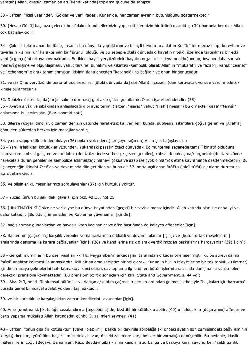 dünyada yaptıklarını ve bilinçli tavırlarını anlatan Kur'ânî bir mecaz olup, bu eylem ve tavırların kişinin ruhî karakterinin bir "ürünü" olduğu ve bu sebeple öteki dünyadaki hayatın niteliği