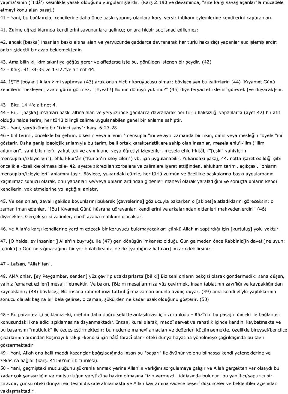 ancak [başka] insanları baskı altına alan ve yeryüzünde gaddarca davranarak her türlü haksızlığı yapanlar suç işlemişlerdir: onları şiddetli bir azap beklemektedir. 43.