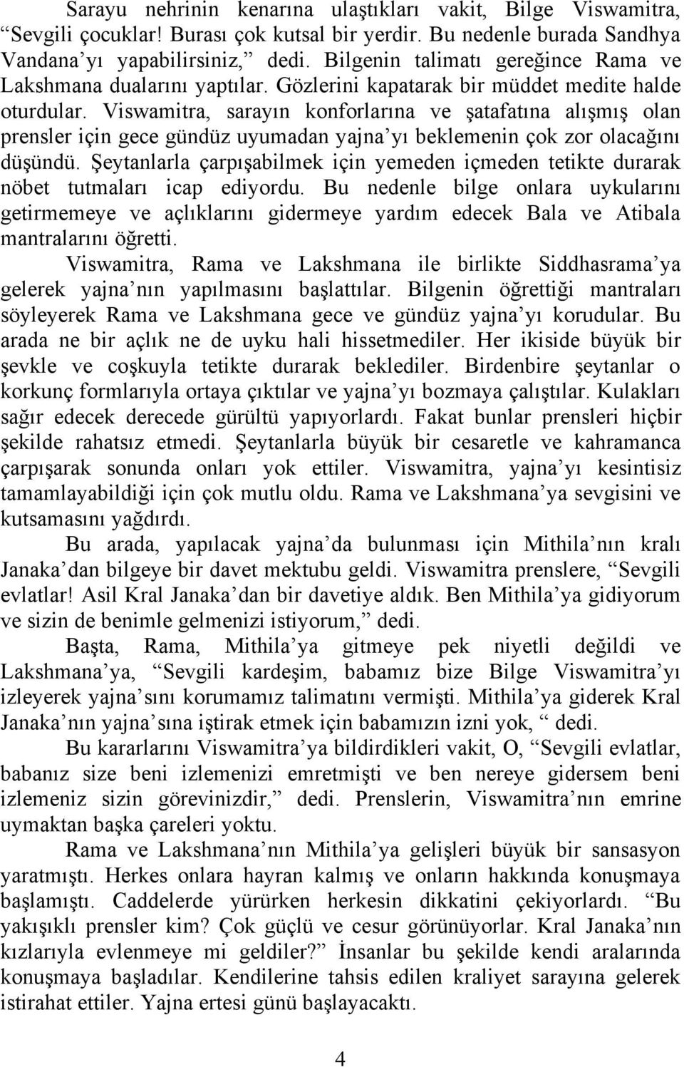 Viswamitra, sarayın konforlarına ve şatafatına alışmış olan prensler için gece gündüz uyumadan yajna yı beklemenin çok zor olacağını düşündü.