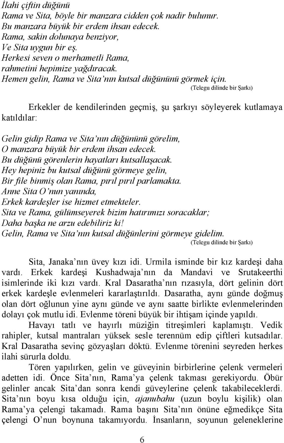 (Telegu dilinde bir Şarkı) Erkekler de kendilerinden geçmiş, şu şarkıyı söyleyerek kutlamaya katıldılar: Gelin gidip Rama ve Sita nın düğününü görelim, O manzara büyük bir erdem ihsan edecek.