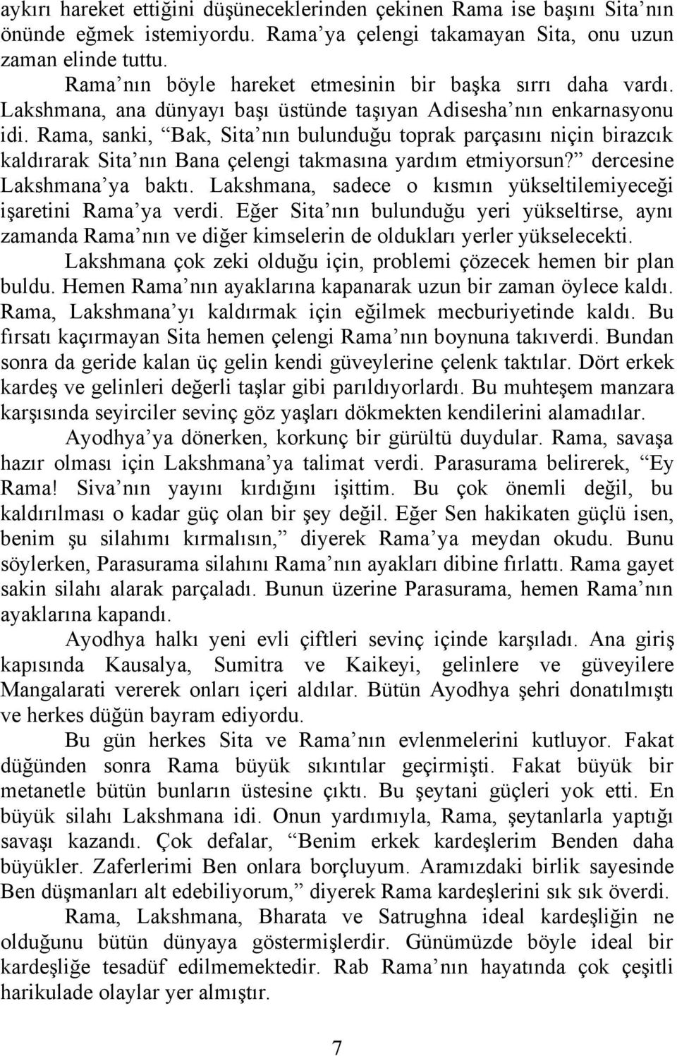 Rama, sanki, Bak, Sita nın bulunduğu toprak parçasını niçin birazcık kaldırarak Sita nın Bana çelengi takmasına yardım etmiyorsun? dercesine Lakshmana ya baktı.