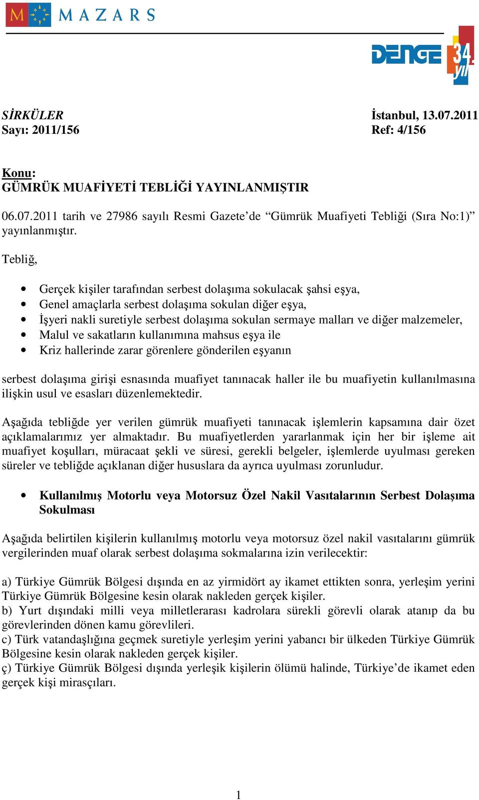 malzemeler, Malul ve sakatların kullanımına mahsus eşya ile Kriz hallerinde zarar görenlere gönderilen eşyanın serbest dolaşıma girişi esnasında muafiyet tanınacak haller ile bu muafiyetin