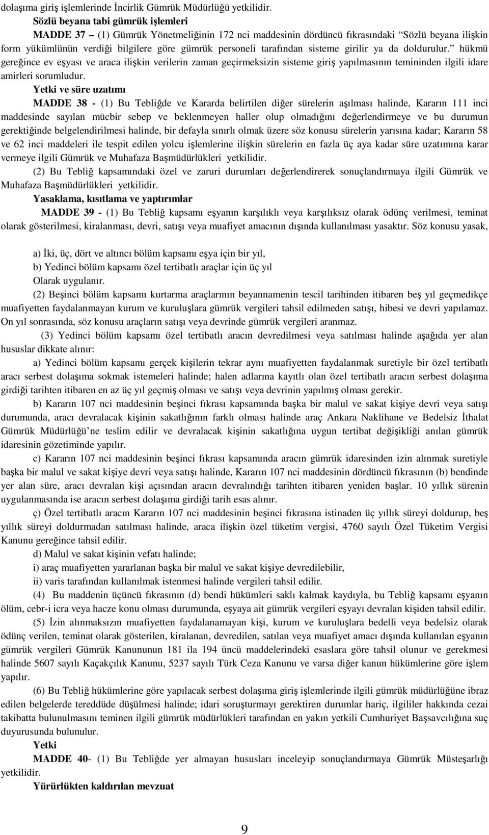 sisteme girilir ya da doldurulur. hükmü gereğince ev eşyası ve araca ilişkin verilerin zaman geçirmeksizin sisteme giriş yapılmasının temininden ilgili idare amirleri sorumludur.