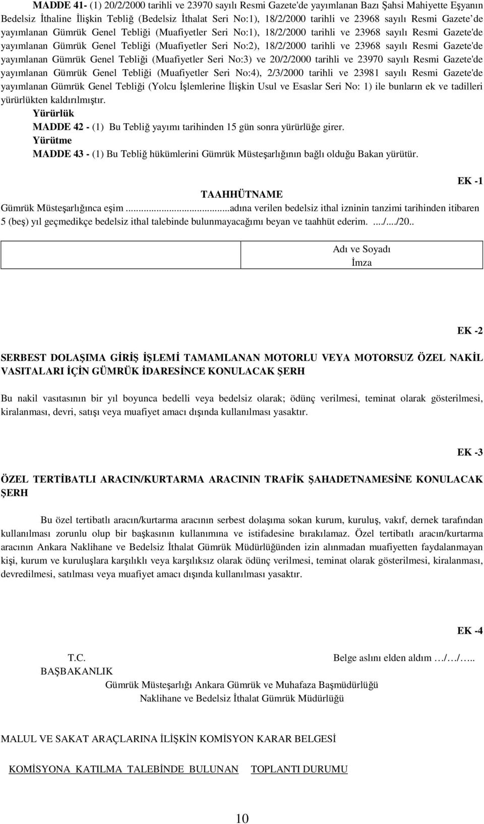 tarihli ve 23968 sayılı Resmi Gazete'de yayımlanan Gümrük Genel Tebliği (Muafiyetler Seri No:3) ve 20/2/2000 tarihli ve 23970 sayılı Resmi Gazete'de yayımlanan Gümrük Genel Tebliği (Muafiyetler Seri