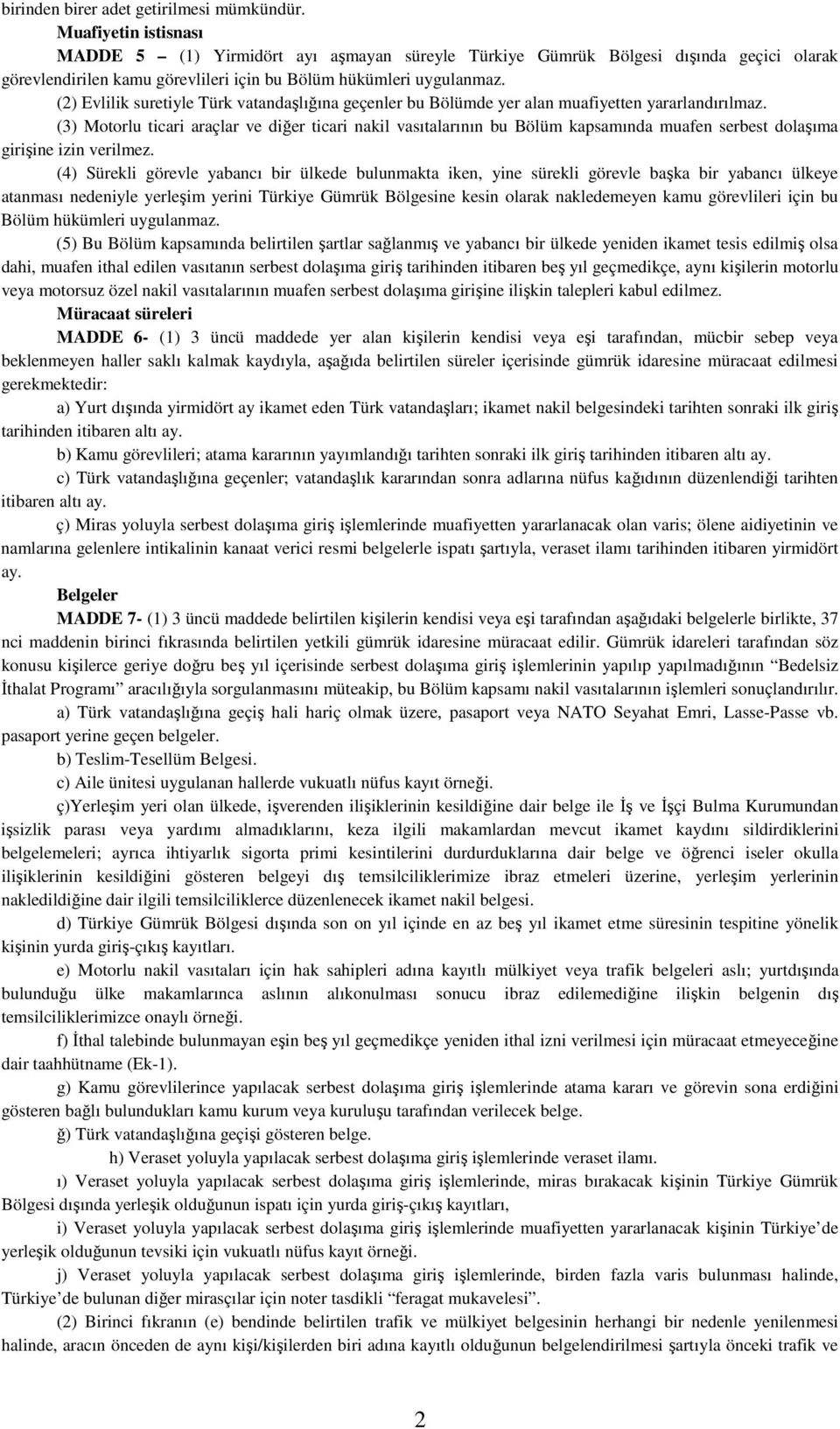 (2) Evlilik suretiyle Türk vatandaşlığına geçenler bu Bölümde yer alan muafiyetten yararlandırılmaz.