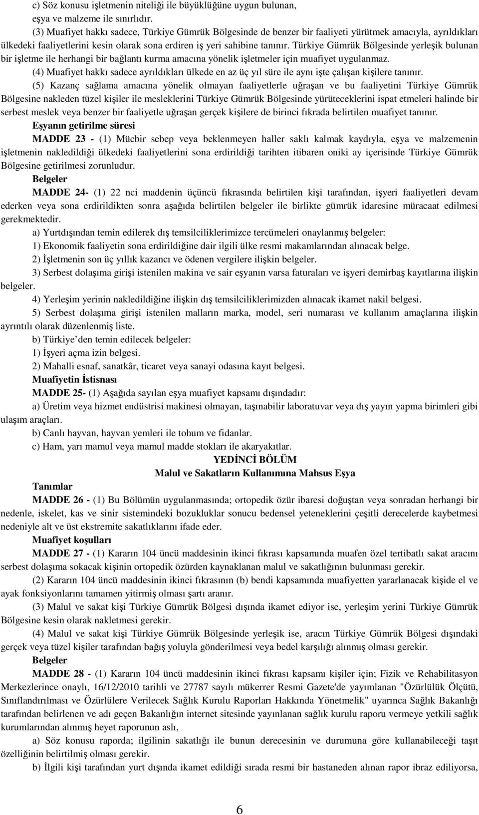 Türkiye Gümrük Bölgesinde yerleşik bulunan bir işletme ile herhangi bir bağlantı kurma amacına yönelik işletmeler için muafiyet uygulanmaz.