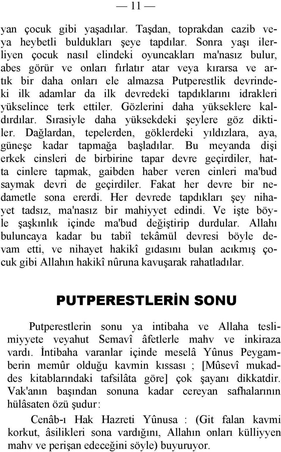 devredeki tapdıklarını idrakleri yükselince terk ettiler. Gözlerini daha yükseklere kaldırdılar. Sırasiyle daha yüksekdeki şeylere göz diktiler.