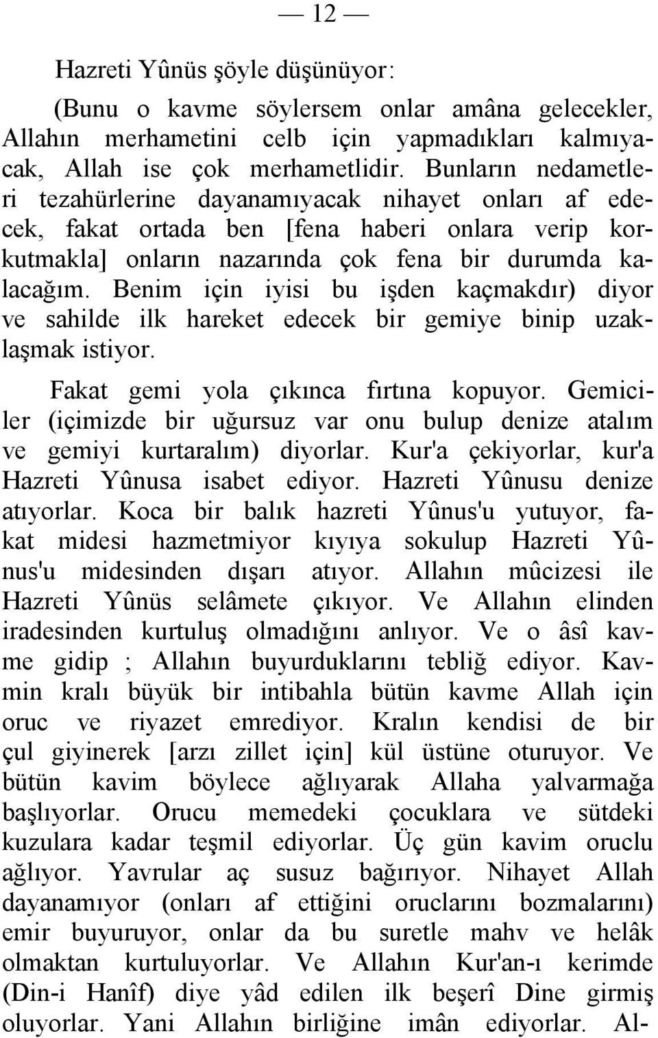 Benim için iyisi bu işden kaçmakdır) diyor ve sahilde ilk hareket edecek bir gemiye binip uzaklaşmak istiyor. Fakat gemi yola çıkınca fırtına kopuyor.