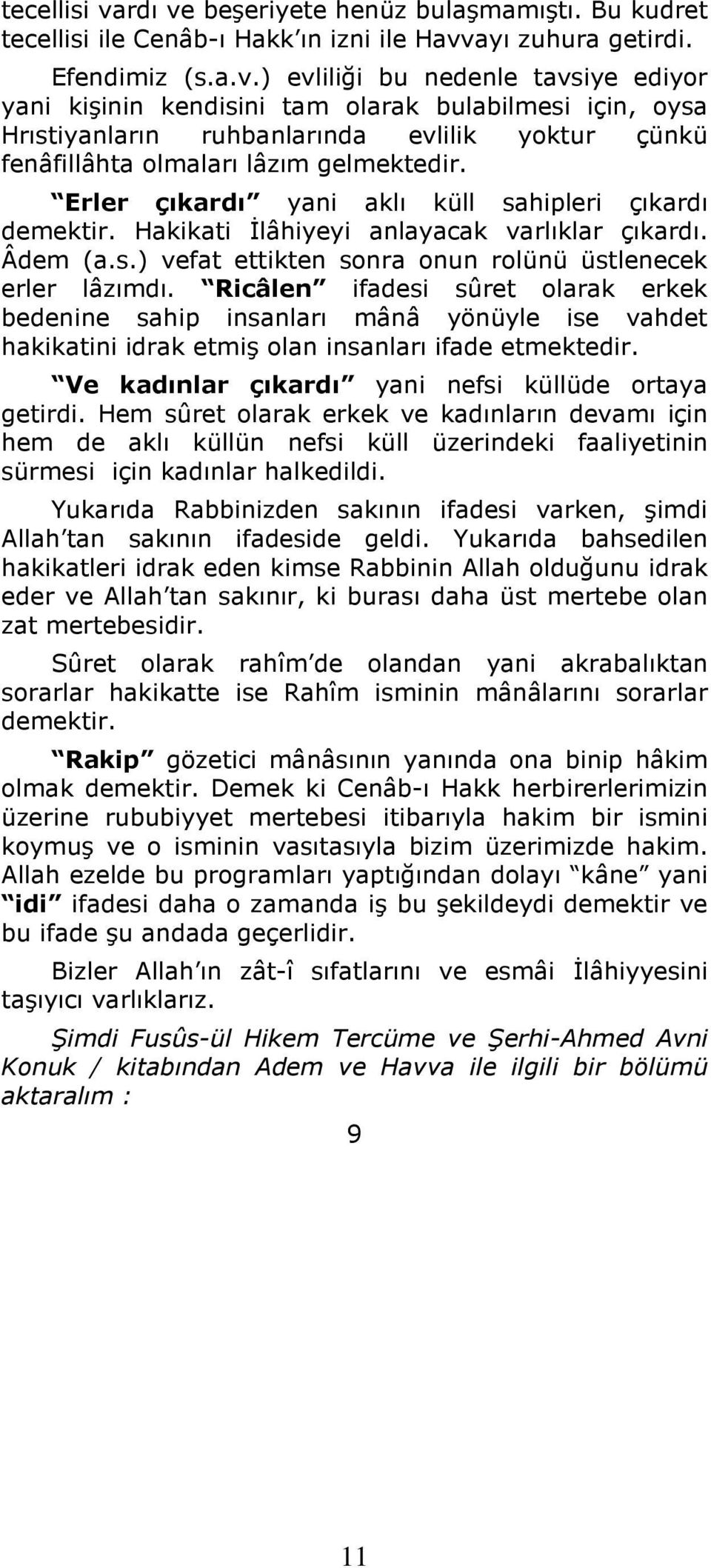 Ricâlen ifadesi sûret olarak erkek bedenine sahip insanları mânâ yönüyle ise vahdet hakikatini idrak etmiş olan insanları ifade etmektedir. Ve kadınlar çıkardı yani nefsi küllüde ortaya getirdi.