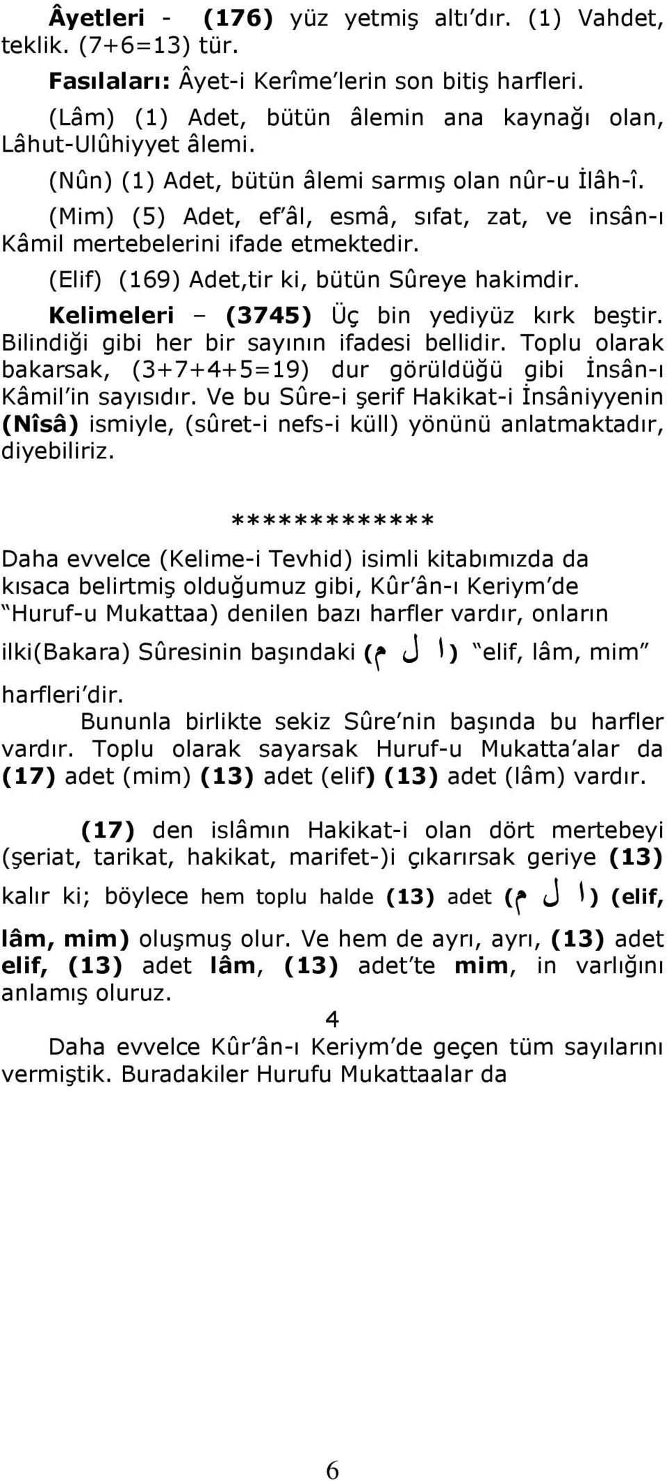 Kelimeleri (3745) Üç bin yediyüz kırk beştir. Bilindiği gibi her bir sayının ifadesi bellidir. Toplu olarak bakarsak, (3+7+4+5=19) dur görüldüğü gibi İnsân-ı Kâmil in sayısıdır.