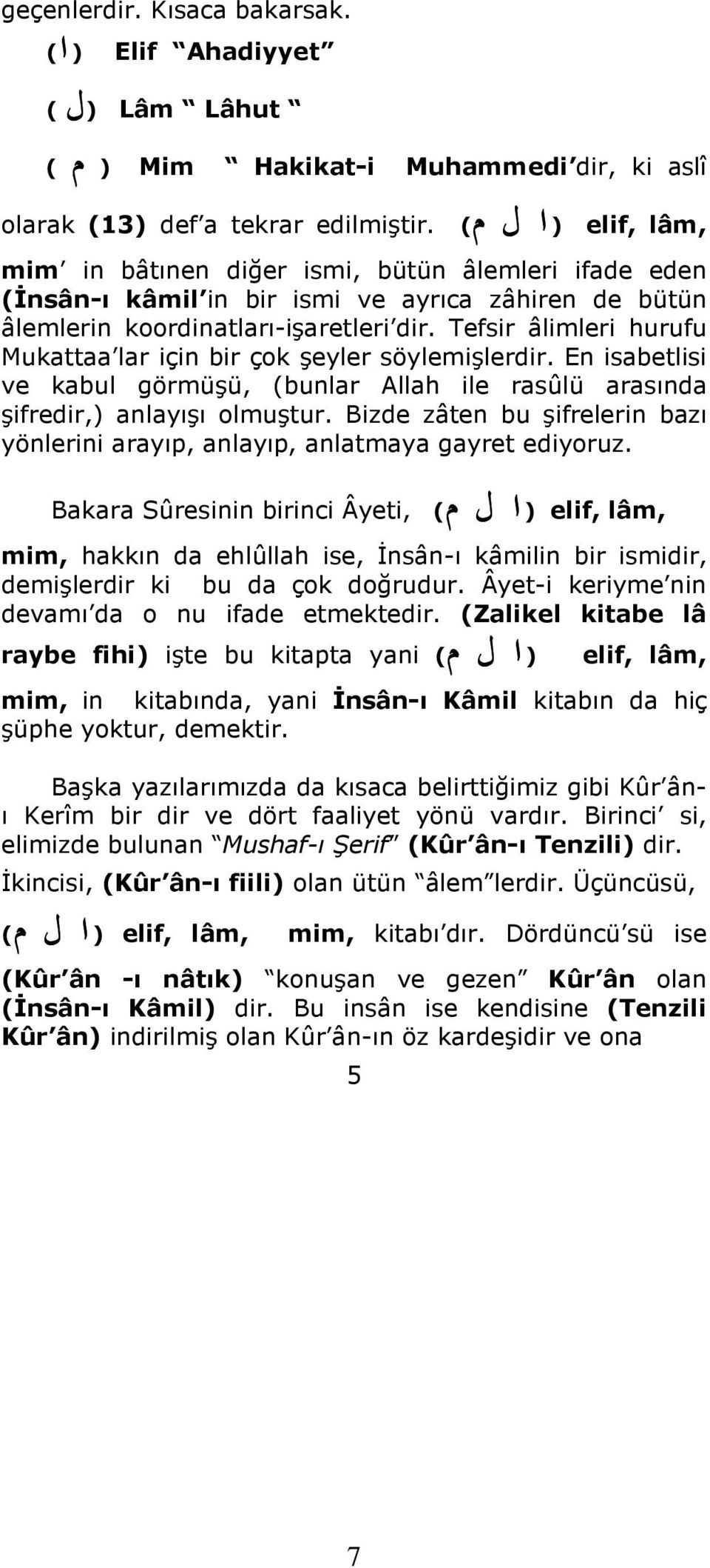 Tefsir âlimleri hurufu Mukattaa lar için bir çok şeyler söylemişlerdir. En isabetlisi ve kabul görmüşü, (bunlar Allah ile rasûlü arasında şifredir,) anlayışı olmuştur.