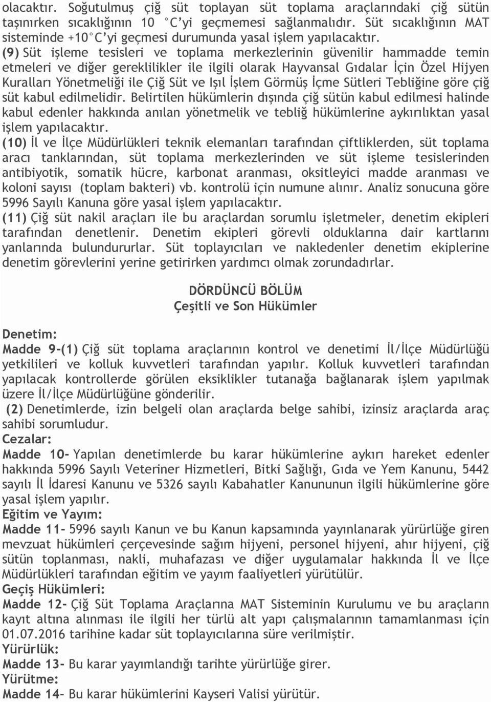 (9) Süt işleme tesisleri ve toplama merkezlerinin güvenilir hammadde temin etmeleri ve diğer gereklilikler ile ilgili olarak Hayvansal Gıdalar İçin Özel Hijyen Kuralları Yönetmeliği ile Çiğ Süt ve