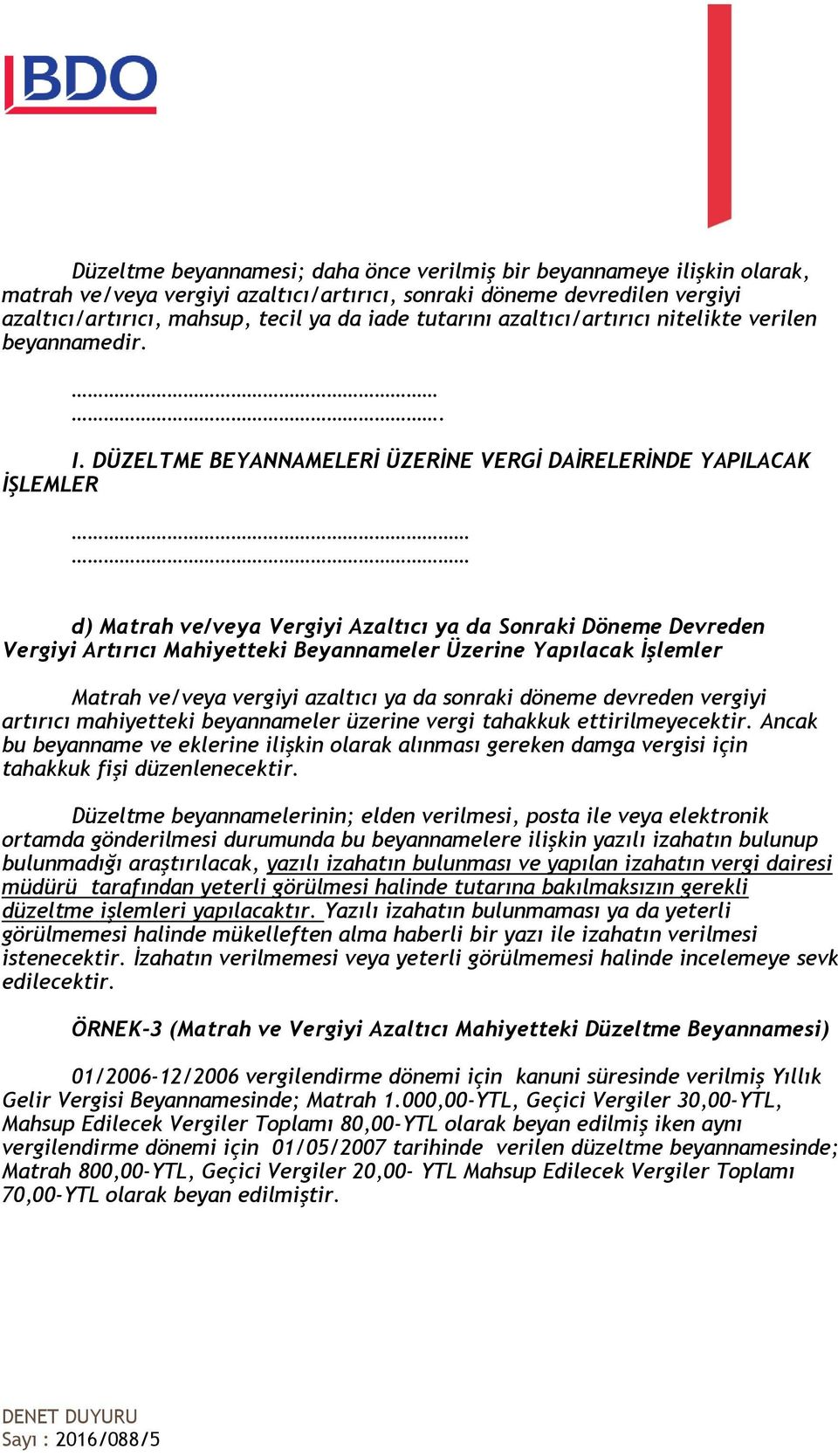 DÜZELTME BEYANNAMELERİ ÜZERİNE VERGİ DAİRELERİNDE YAPILACAK İŞLEMLER d) Matrah ve/veya Vergiyi Azaltıcı ya da Sonraki Döneme Devreden Vergiyi Artırıcı Mahiyetteki Beyannameler Üzerine Yapılacak