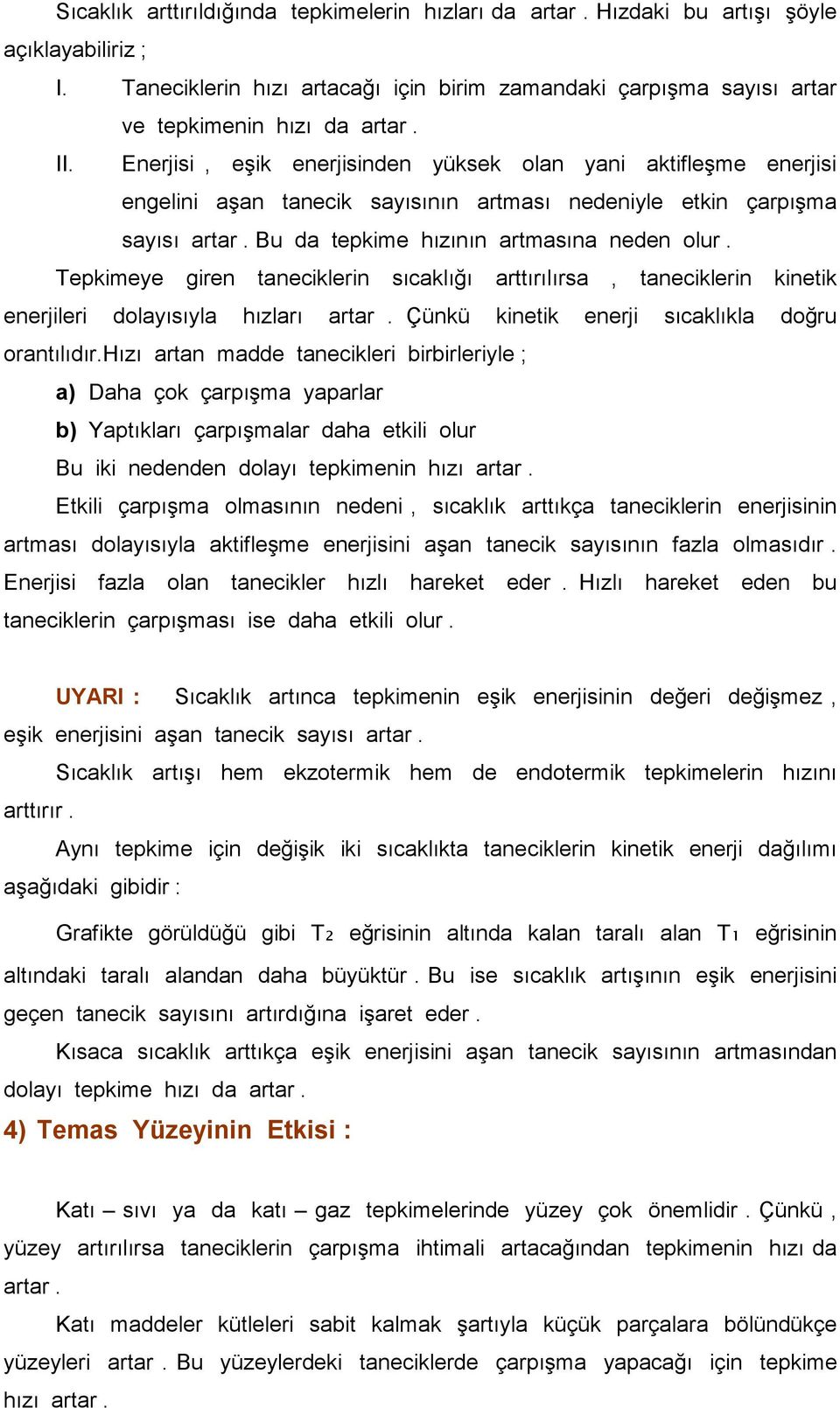 Tepkimeye giren taneciklerin sıcaklığı arttırılırsa, taneciklerin kinetik enerjileri dolayısıyla hızları artar. Çünkü kinetik enerji sıcaklıkla doğru orantılıdır.