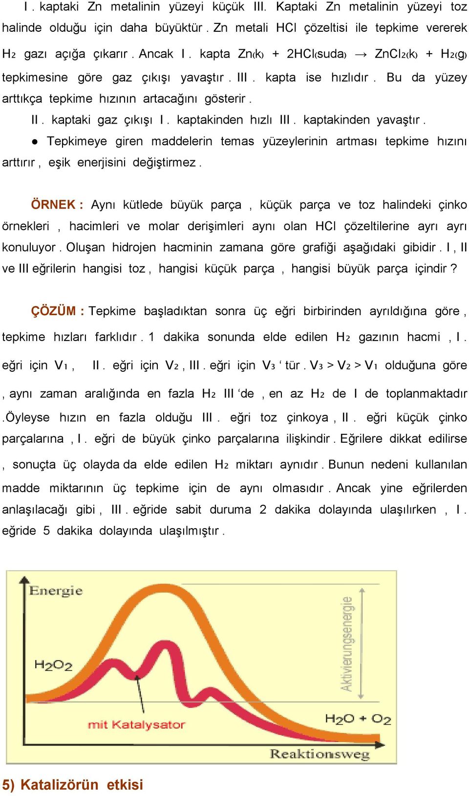 kaptakinden hızlı III. kaptakinden yavaştır. Tepkimeye giren maddelerin temas yüzeylerinin artması tepkime hızını arttırır, eşik enerjisini değiştirmez.