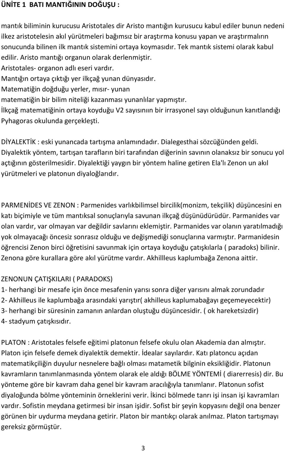 Mantığın ortaya çıktığı yer ilkçağ yunan dünyasıdır. Matematiğin doğduğu yerler, mısır- yunan matematiğin bir bilim niteliği kazanması yunanlılar yapmıştır.