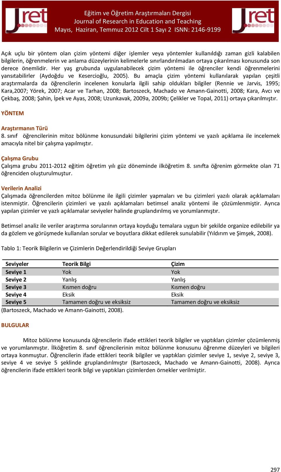 Bu amaçla çizim yöntemi kullanılarak yapılan çeşitli araştırmalarda da öğrencilerin incelenen konularla ilgili sahip oldukları bilgiler (Rennie ve Jarvis, 1995; Kara,2007; Yörek, 2007; Acar ve