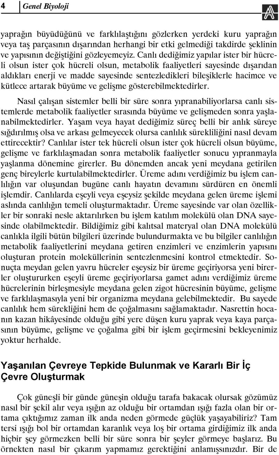 Canlı dediğimiz yapılar ister bir hücreli olsun ister çok hücreli olsun, metabolik faaliyetleri sayesinde dışarıdan aldıkları enerji ve madde sayesinde sentezledikleri bileşiklerle hacimce ve kütlece