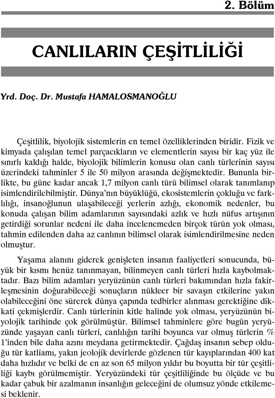 milyon arasında değişmektedir. Bununla birlikte, bu güne kadar ancak 1,7 milyon canlı türü bilimsel olarak tanımlanıp isimlendirilebilmiştir.