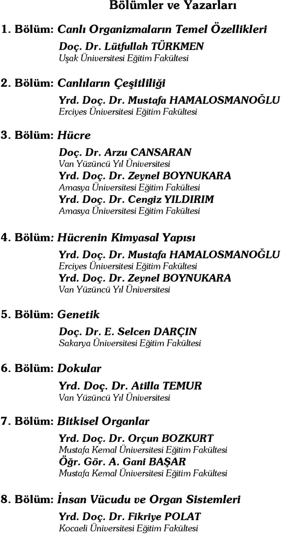 Bölüm: Hücrenin Kimyasal Yapısı 5. Bölüm: Genetik 6. Bölüm: Dokular Yrd. Doç. Dr. Mustafa HAMALOSMANOĞLU Erciyes Üniversitesi Eğitim Fakültesi Yrd. Doç. Dr. Zeynel BOYNUKARA Van Yüzüncü Yıl Üniversitesi Doç.