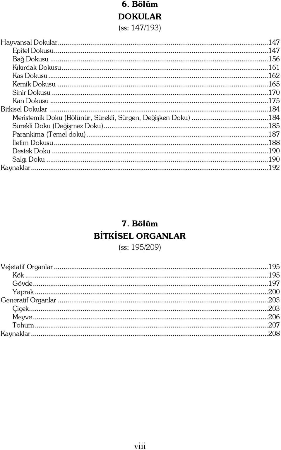 ..184 Sürekli Doku (Değişmez Doku)...185 Parankima (Temel doku)...187 İletim Dokusu...188 Destek Doku...190 Salgı Doku...190 Kaynaklar...192 7.