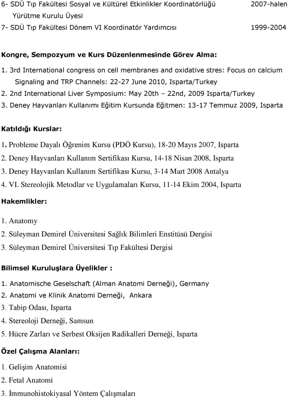 2nd International Liver Symposium: May 20th 22nd, 2009 Isparta/Turkey 3. Deney Hayvanları Kullanımı Eğitim Kursunda Eğitmen: 13-17 Temmuz 2009, Isparta Katıldığı Kurslar: 1.