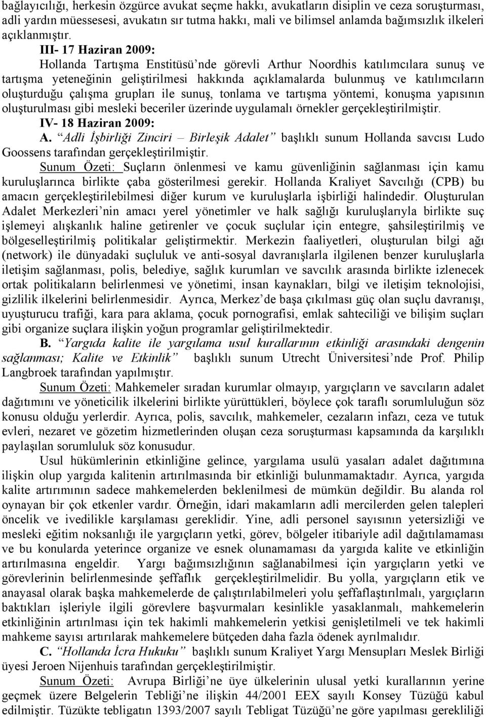 III- 17 Haziran 2009: Hollanda Tartışma Enstitüsü nde görevli Arthur Noordhis katılımcılara sunuş ve tartışma yeteneğinin geliştirilmesi hakkında açıklamalarda bulunmuş ve katılımcıların oluşturduğu