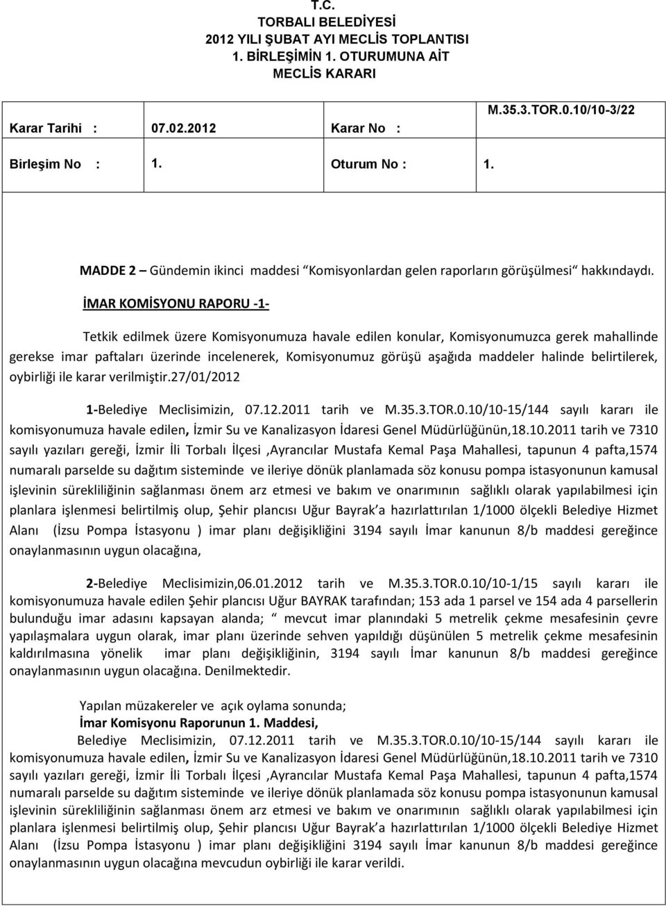 halinde belirtilerek, oybirliği ile karar verilmiştir.27/01/2012 1-Belediye Meclisimizin, 07.12.2011 tarih ve M.35.3.TOR.0.10/10-15/144 sayılı kararı ile komisyonumuza havale edilen, İzmir Su ve Kanalizasyon İdaresi Genel Müdürlüğünün,18.