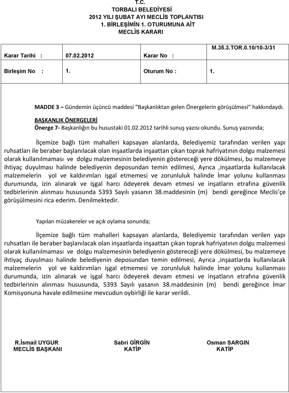 malzemesi olarak kullanılmaması ve dolgu malzemesinin belediyenin göstereceği yere dökülmesi, bu malzemeye ihtiyaç duyulması halinde belediyenin deposundan temin edilmesi, Ayrıca,inşaatlarda