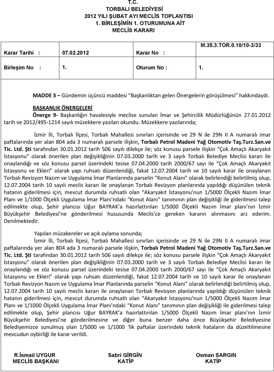 Madeni Yağ Otomotiv Taş.Turz.San.ve Tic. Ltd. Şti tarafından 30.01.2012 tarih 506 sayılı dilekçe ile; söz konusu parsele ilişkin Çok Amaçlı Akaryakıt İstasyonu olarak önerilen plan değişikliğinin 07.