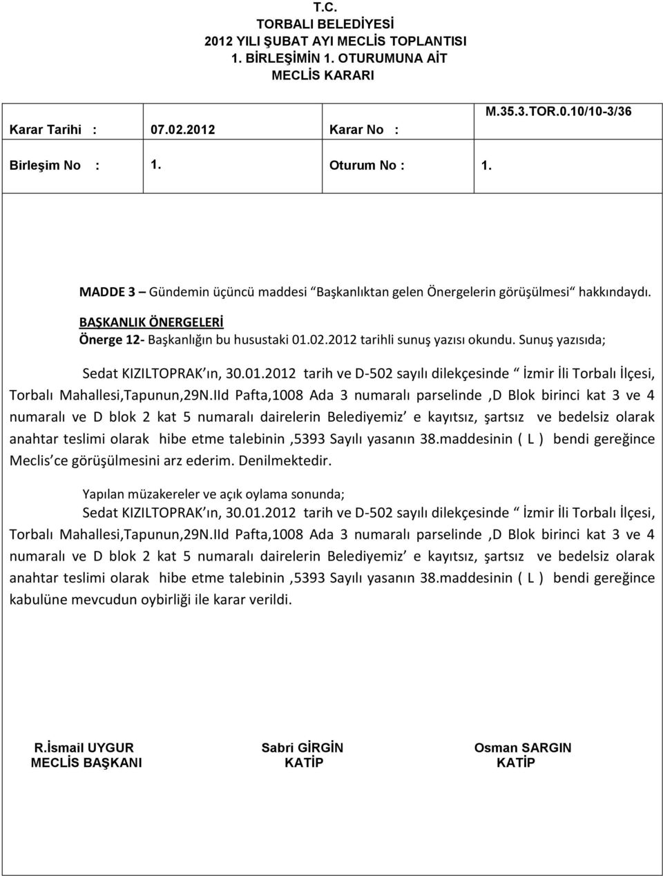 talebinin,5393 Sayılı yasanın 38.maddesinin ( L ) bendi gereğince Meclis ce görüşülmesini arz ederim. Denilmektedir. Sedat KIZILTOPRAK ın, 30.01.