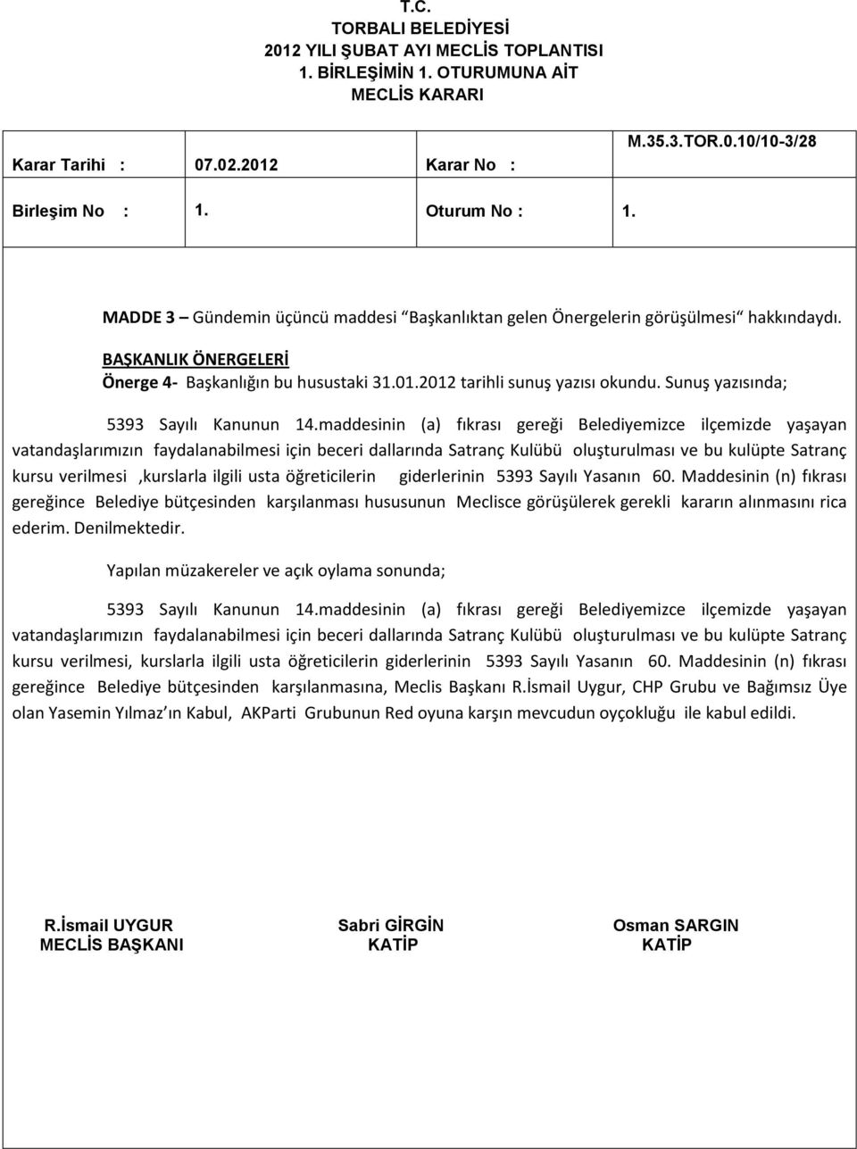 ilgili usta öğreticilerin giderlerinin 5393 Sayılı Yasanın 60. Maddesinin (n) fıkrası gereğince Belediye bütçesinden karşılanması hususunun Meclisce görüşülerek gerekli kararın alınmasını rica ederim.