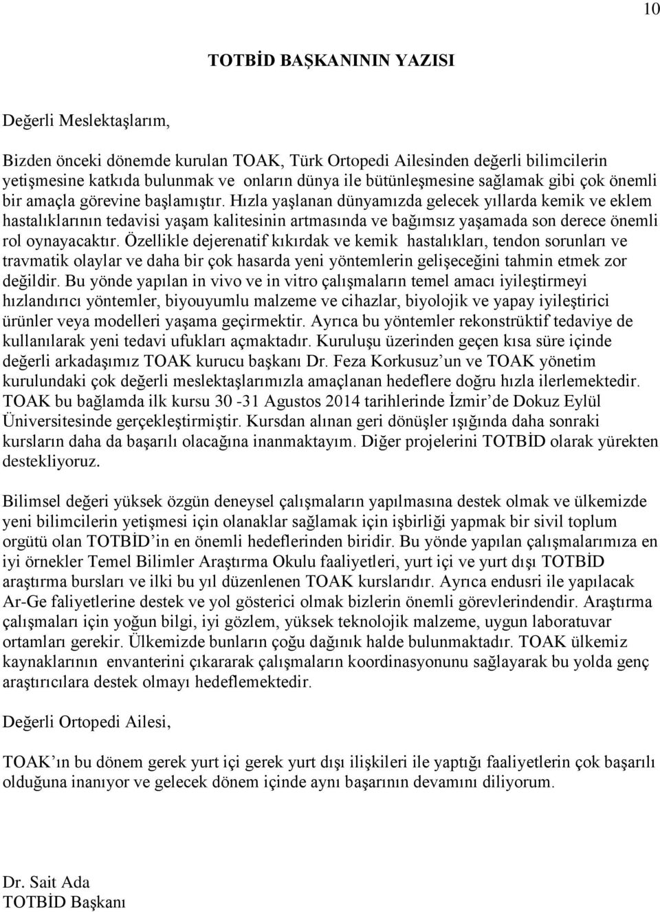 Hızla yaşlanan dünyamızda gelecek yıllarda kemik ve eklem hastalıklarının tedavisi yaşam kalitesinin artmasında ve bağımsız yaşamada son derece önemli rol oynayacaktır.