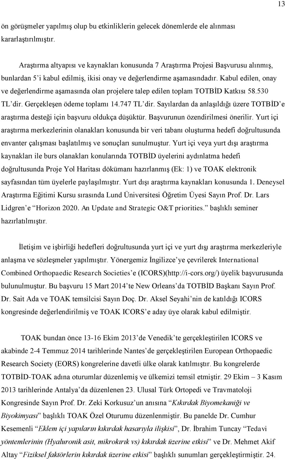 Kabul edilen, onay ve değerlendirme aşamasında olan projelere talep edilen toplam TOTBİD Katkısı 58.530 TL dir. Gerçekleşen ödeme toplamı 14.747 TL dir.