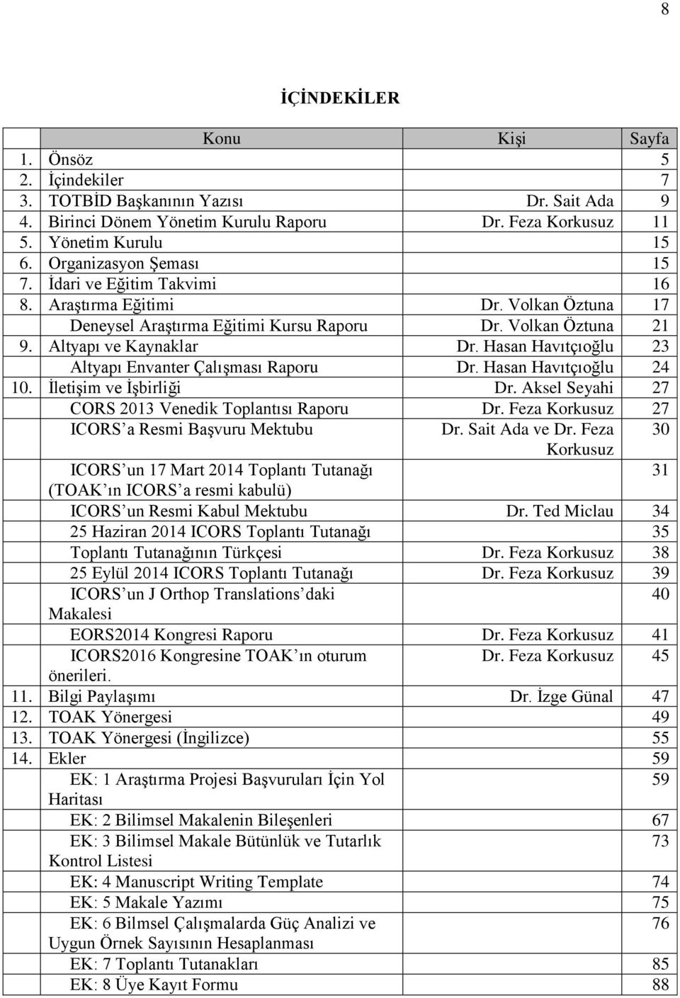 Hasan Havıtçıoğlu 23 Altyapı Envanter Çalışması Raporu Dr. Hasan Havıtçıoğlu 24 10. İletişim ve İşbirliği Dr. Aksel Seyahi 27 CORS 2013 Venedik Toplantısı Raporu Dr.