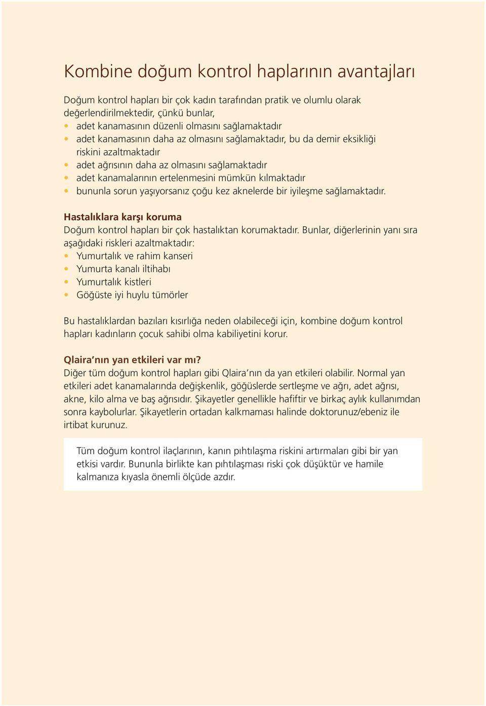 kılmaktadır bununla sorun yaşıyorsanız çoğu kez aknelerde bir iyileşme sağlamaktadır. Hastalıklara karşı koruma Doğum kontrol hapları bir çok hastalıktan korumaktadır.