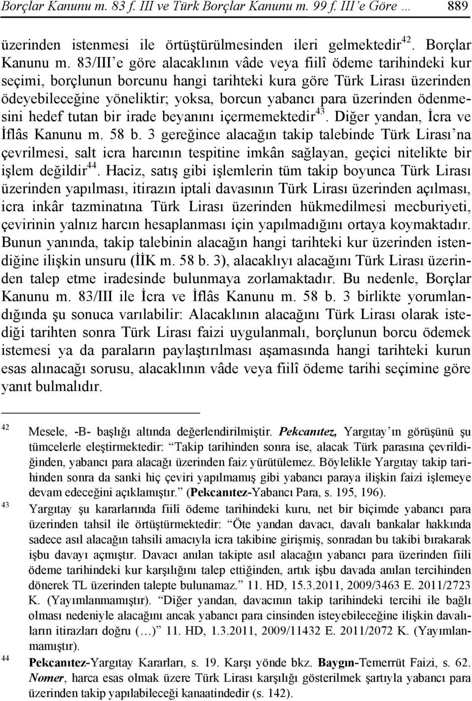 83/III e göre alacaklının vâde veya fiilî ödeme tarihindeki kur seçimi, borçlunun borcunu hangi tarihteki kura göre Türk Lirası üzerinden ödeyebileceğine yöneliktir; yoksa, borcun yabancı para