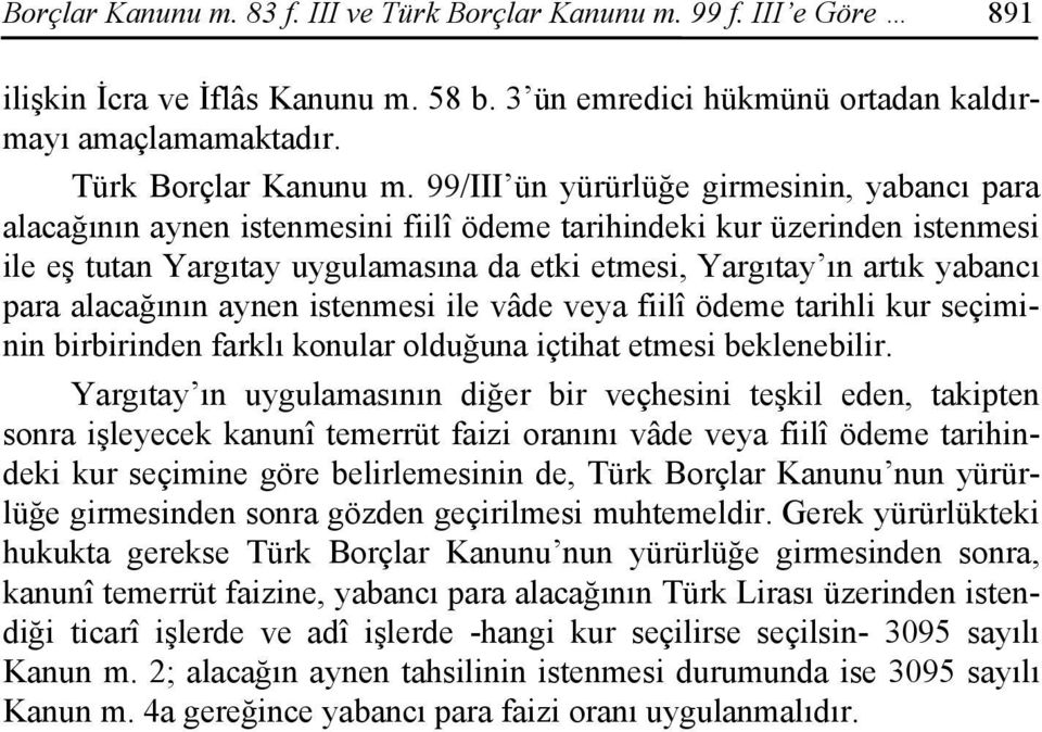 99/III ün yürürlüğe girmesinin, yabancı para alacağının aynen istenmesini fiilî ödeme tarihindeki kur üzerinden istenmesi ile eş tutan Yargıtay uygulamasına da etki etmesi, Yargıtay ın artık yabancı