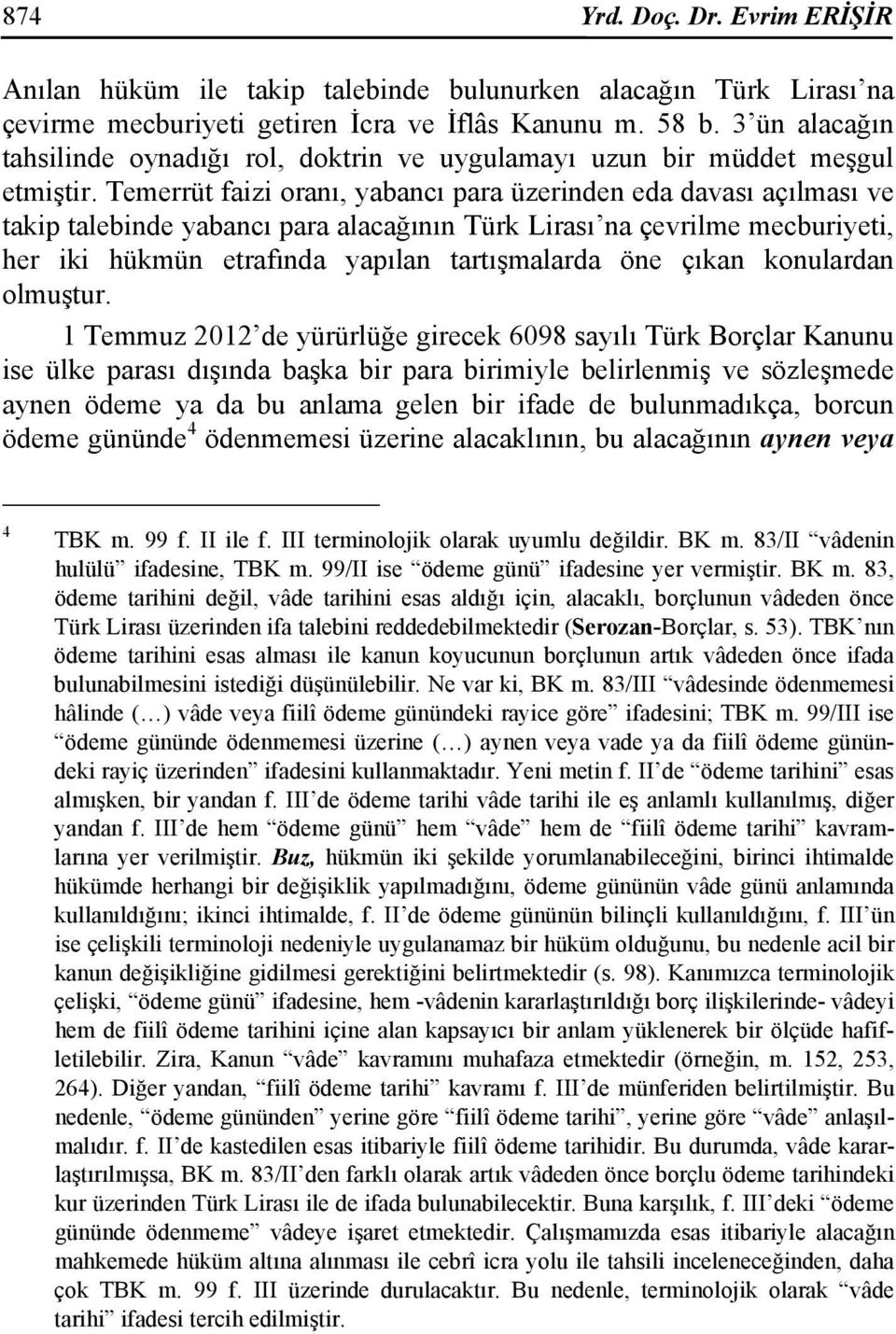 Temerrüt faizi oranı, yabancı para üzerinden eda davası açılması ve takip talebinde yabancı para alacağının Türk Lirası na çevrilme mecburiyeti, her iki hükmün etrafında yapılan tartışmalarda öne